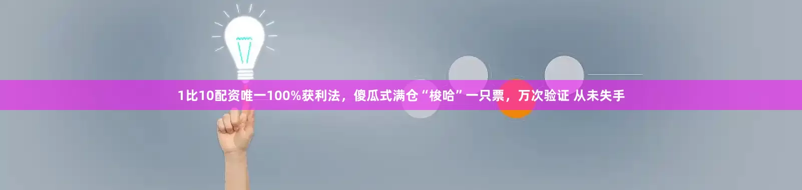 1比10配资唯一100%获利法，傻瓜式满仓“梭哈”一只票，万次验证 从未失手